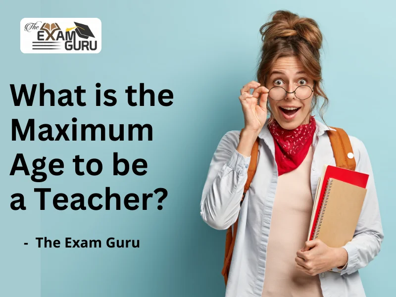  What is the Maximum Age to be a Teacher?