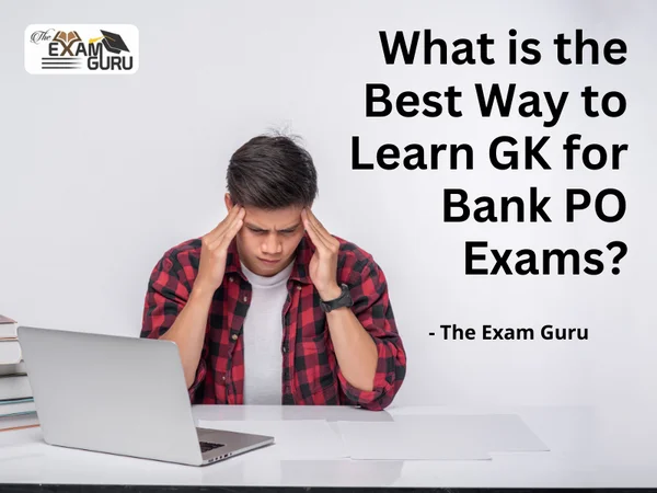 What is the Best Way to Learn GK for Bank PO Exams?